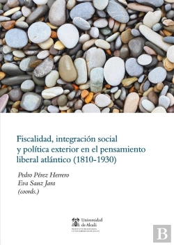 Bertrand.pt - Fiscalidad, Integración Social Y Política Exterior En El Pensamiento Liberal Atlántico (1810-1930)