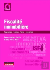 Fiscalité Immobilière ; Acquisition, Gestion, Vente, Imposition