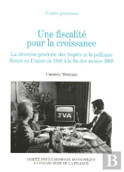 Fiscalite Pour La Croissance. La Direction Generale Des Impots Et La Politique Fiscale En Frances De 1948-1960