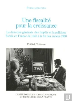 Bertrand.pt - Fiscalite Pour La Croissance. La Direction Generale Des Impots Et La Politique Fiscale En Frances De 1948-1960