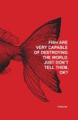 Fish Are Very Capable Of Destroying The World. Just Don'T Tell Them, Ok?