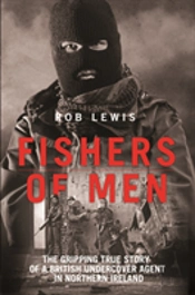 Fishers Of Men - The Gripping True Story Of A British Undercover Agent In Northern Ireland