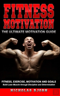 Bertrand.pt - Fitness Motivation: The Ultimate Motivation Guide: Fitness, Exercise, Motivation And Goals - Build Lean Muscle Through Discipline And Determination