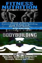 Fitness Nutrition & Bodybuilding: Fitness Nutrition: The Ultimate Fitness Guide & Bodybuilding: Meal Plans, Recipes And Bodybuilding Nutrition