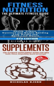 Fitness Nutrition & Supplements: Fitness Nutrition: The Ultimate Fitness Guide & Supplements: The Ultimate Supplement Guide For Men