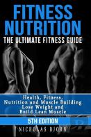 Fitness Nutrition: The Ultimate Fitness Guide: Health, Fitness, Nutrition And Muscle Building - Lose Weight And Build Lean Muscle