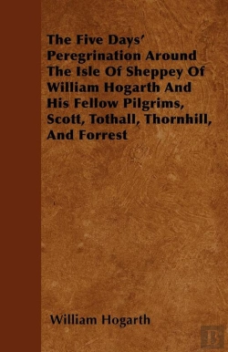 Bertrand.pt - Five Days' Peregrination Around The Isle Of Sheppey Of William Hogarth And His Fellow Pilgrims, Scott, Tothall, Thornhill, And Forrest