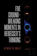 Five Groundbreaking Moments In Heidegger'S Thinking