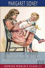 Five Little Peppers And How They Grew (Esprios Classics)