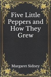 Five Little Peppers And How They Grew