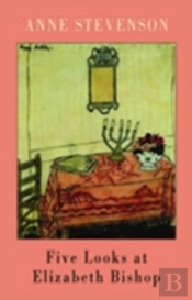 Five Looks At Elizabeth Bishop