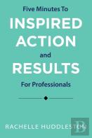 Five Minutes To Inspired Action And Results For Professionals