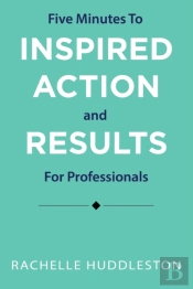 Five Minutes To Inspired Action And Results For Professionals