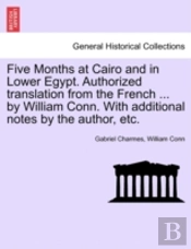 Five Months At Cairo And In Lower Egypt. Authorized Translation From The French ... By William Conn. With Additional Notes By The Author, Etc.