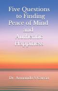 Five Questions To Finding Peace Of Mind And Authentic Happiness