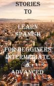 Five Short Stories To Learn Spanish For Beginners, Intermediate, & Advanced