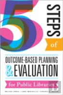 Five Steps Of Outcome-Based Planning And Evaluation For Public Libraries