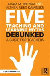 Five Teaching And Learning Mythsâ€”Debunked