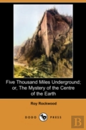 Five Thousand Miles Underground; Or, The Mystery Of The Centre Of The Earth (Dodo Press)