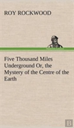 Bertrand.pt - Five Thousand Miles Underground Or, The Mystery Of The Centre Of The Earth