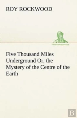 Bertrand.pt - Five Thousand Miles Underground Or, The Mystery Of The Centre Of The Earth