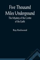 Five Thousand Miles Underground The Mystery Of The Centre Of The Earth