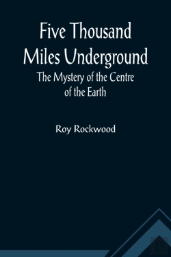 Bertrand.pt - Five Thousand Miles Underground The Mystery Of The Centre Of The Earth