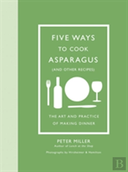 Bertrand.pt - Five Ways To Cook Asparagus (And Other Recipes): The Art And Practice Of Making Dinner