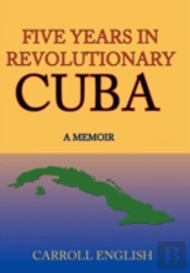 Five Years In Revolutionary Cuba