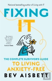 Fixing It: The Complete Survivor'S Guide To Anxiety-Free Living