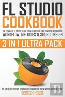 Fl Studio Cookbook (3 In 1 Ultra Pack)