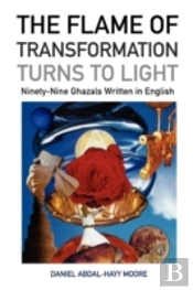 Flame Of Transformation Turns To Light (Ninety-Nine Ghazals Written In English) / Poems