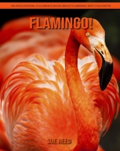 Flamingo! An Educational Children'S Book About Flamingo With Fun Facts