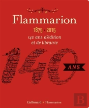 Flammarion 1875-2015 ; 140 Ans D'Édition Et De Librairie