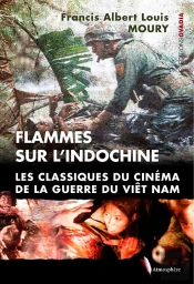 Flammes Sur L'Indochine ; Les Classiques Du Cinéma De La Guerre Du Viêt Nam