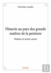 Flanerie Au Pays Des Grands Maitres De La Peinture - Poemes Et Textes Courts