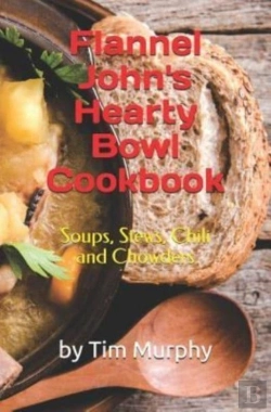 Bertrand.pt - Flannel John'S Hearty Bowl Cookbook: Soups, Stews, Chili And Chowders