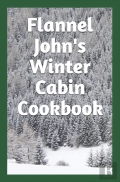 Flannel John'S Winter Cabin Cookbook