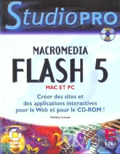 Flash 5 ; Creer Des Sites Et Des Applications Interactives Pour Le Web Et Pour Le Cd-Rom