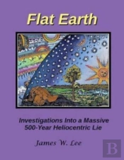 Flat Earth; Investigations Into A Massive 500-Year Heliocentric Lie