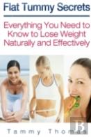 Flat Tummy Secrets: Everything You Need To Know To Lose Weight Naturally And Effectively