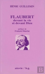 Flaubert ; Devant La Vie Et Devant Dieu