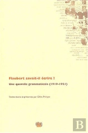 Flaubert Savait-Il Ecrire ? - Une Querelle Grammaticale (1919-1921)