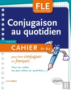 Bertrand.pt - Fle ; Conjugaison Au Quotidien ; Cahier Pour Bien Conjuguer En Français ; A1>A2