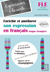 Fle. Expressions À La Carte. Enrichir Et Améliorer Son Expression En Français Langue Étrangère. Niveau Intermédiaire (Français Langue Etrangère)