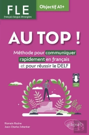 Fle. Français Langue Étrangère. Au Top ! Objectif A1+ : Méthode Pour Communiquer Rapidement En Français Et Pour Réussir Le Delf (Avec Fichiers Audio)