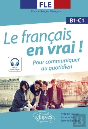 Fle (Français Langue Étrangère). Le Français En Vrai ! Pour Communiquer Au Quotidien ; B1-C1