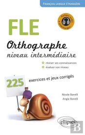 Fle ; Orthographe ; 225 Exercices Et Jeux Corrigés ; Niveau Intermédiaire
