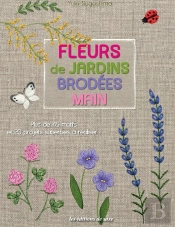 Fleurs De Jardins Brodées Main ; Plus De 45 Motifs Et 20 Projets Superbes À Réaliser