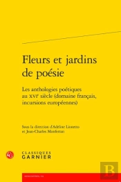 Fleurs Et Jardins De Poesie - Les Anthologies Poetiques Au Xvie Siecle (Domaine - Les Anthologies Po